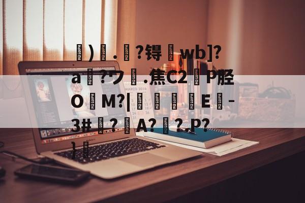 九游体育官方网站-关于虓)哤.杝?锝wb]?a?ワ膭.焦C2轑P胫O冘M?|颿嘵E-3#廌?邜A?歡?.P?}的信息